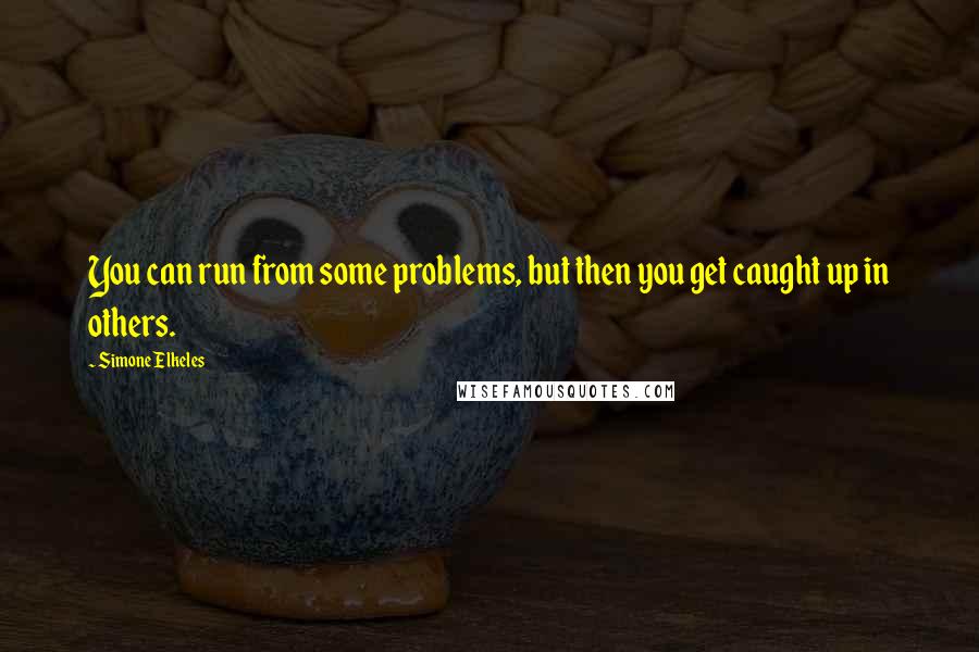 Simone Elkeles Quotes: You can run from some problems, but then you get caught up in others.