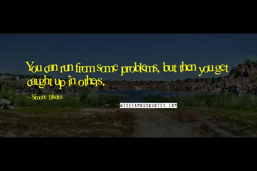 Simone Elkeles Quotes: You can run from some problems, but then you get caught up in others.