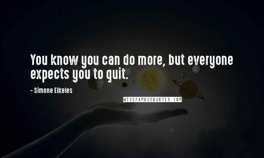 Simone Elkeles Quotes: You know you can do more, but everyone expects you to quit.