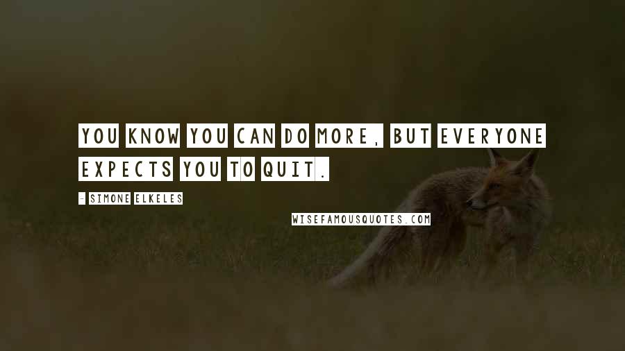 Simone Elkeles Quotes: You know you can do more, but everyone expects you to quit.