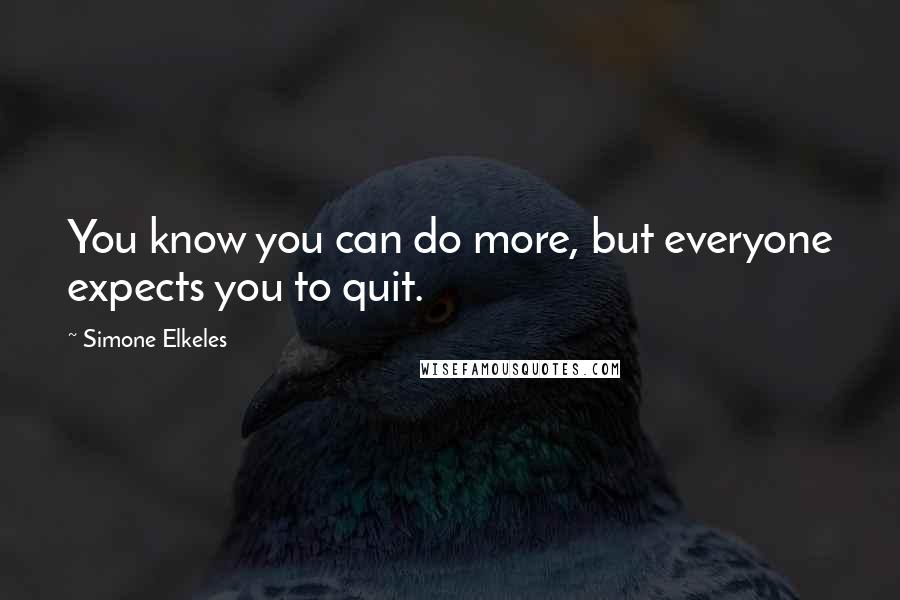 Simone Elkeles Quotes: You know you can do more, but everyone expects you to quit.