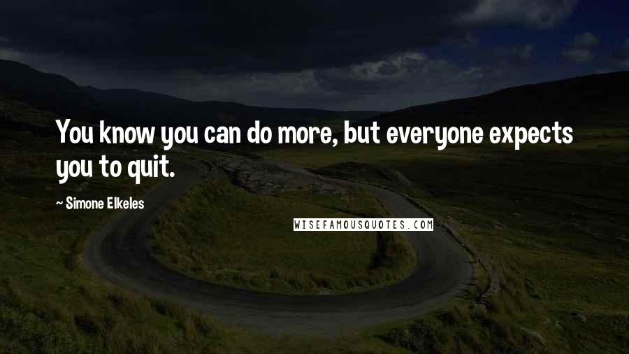 Simone Elkeles Quotes: You know you can do more, but everyone expects you to quit.