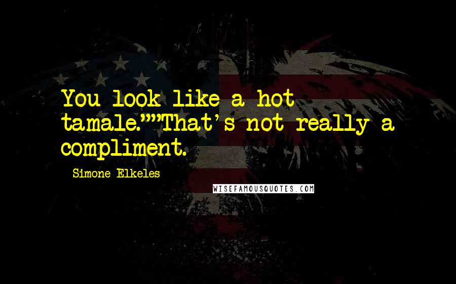 Simone Elkeles Quotes: You look like a hot tamale.""That's not really a compliment.