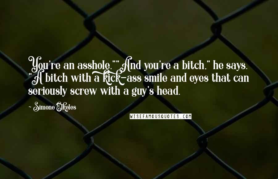 Simone Elkeles Quotes: You're an asshole.""And you're a bitch," he says. "A bitch with a kick-ass smile and eyes that can seriously screw with a guy's head.