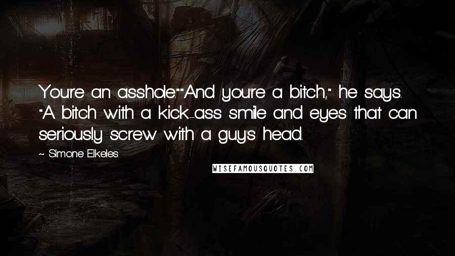 Simone Elkeles Quotes: You're an asshole.""And you're a bitch," he says. "A bitch with a kick-ass smile and eyes that can seriously screw with a guy's head.