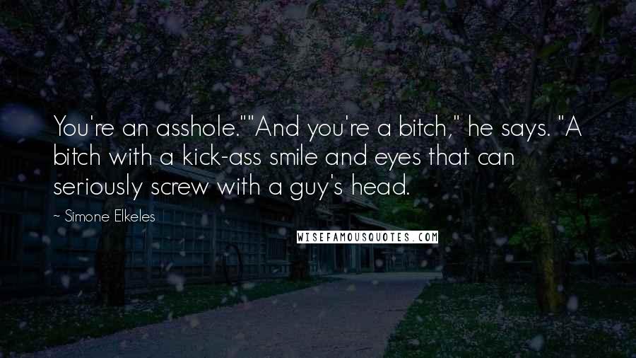 Simone Elkeles Quotes: You're an asshole.""And you're a bitch," he says. "A bitch with a kick-ass smile and eyes that can seriously screw with a guy's head.