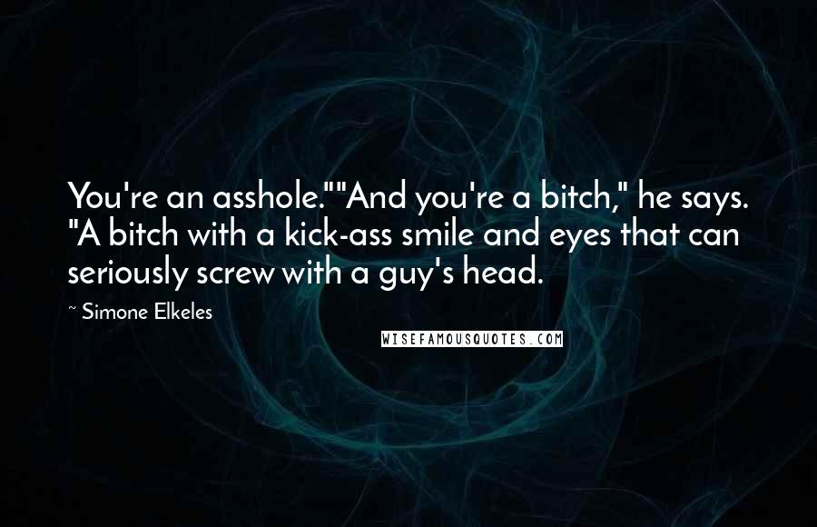 Simone Elkeles Quotes: You're an asshole.""And you're a bitch," he says. "A bitch with a kick-ass smile and eyes that can seriously screw with a guy's head.