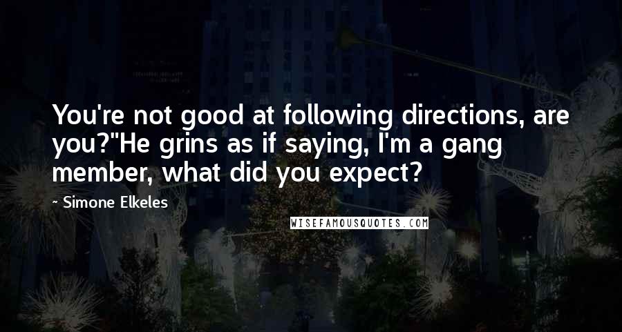 Simone Elkeles Quotes: You're not good at following directions, are you?"He grins as if saying, I'm a gang member, what did you expect?