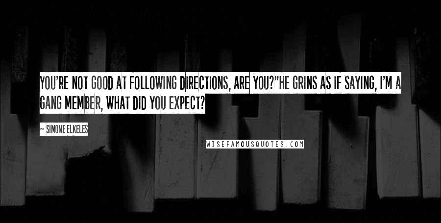 Simone Elkeles Quotes: You're not good at following directions, are you?"He grins as if saying, I'm a gang member, what did you expect?