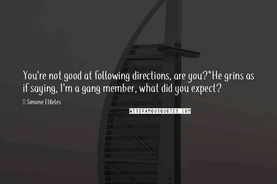 Simone Elkeles Quotes: You're not good at following directions, are you?"He grins as if saying, I'm a gang member, what did you expect?