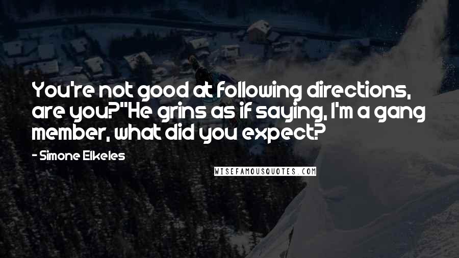 Simone Elkeles Quotes: You're not good at following directions, are you?"He grins as if saying, I'm a gang member, what did you expect?