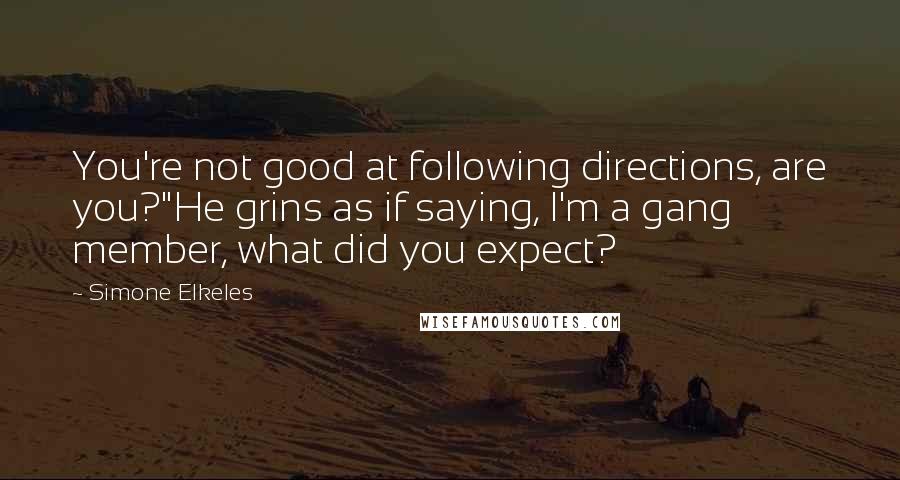 Simone Elkeles Quotes: You're not good at following directions, are you?"He grins as if saying, I'm a gang member, what did you expect?