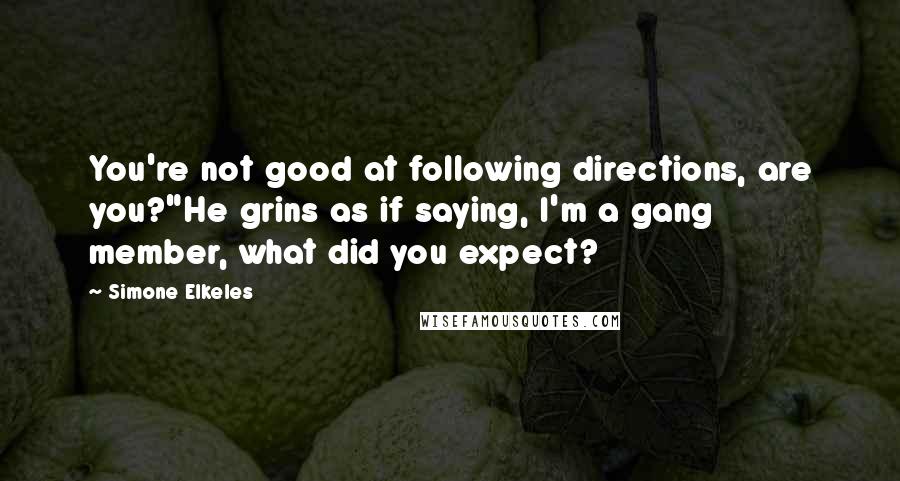 Simone Elkeles Quotes: You're not good at following directions, are you?"He grins as if saying, I'm a gang member, what did you expect?