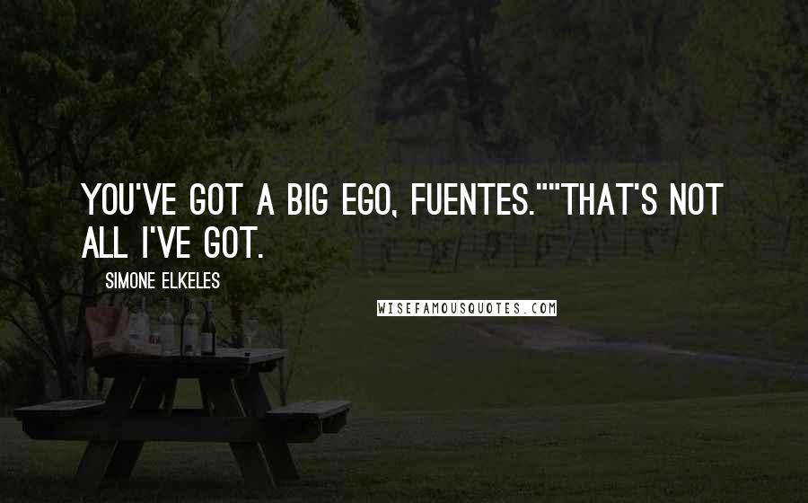 Simone Elkeles Quotes: You've got a big ego, Fuentes.""That's not all I've got.