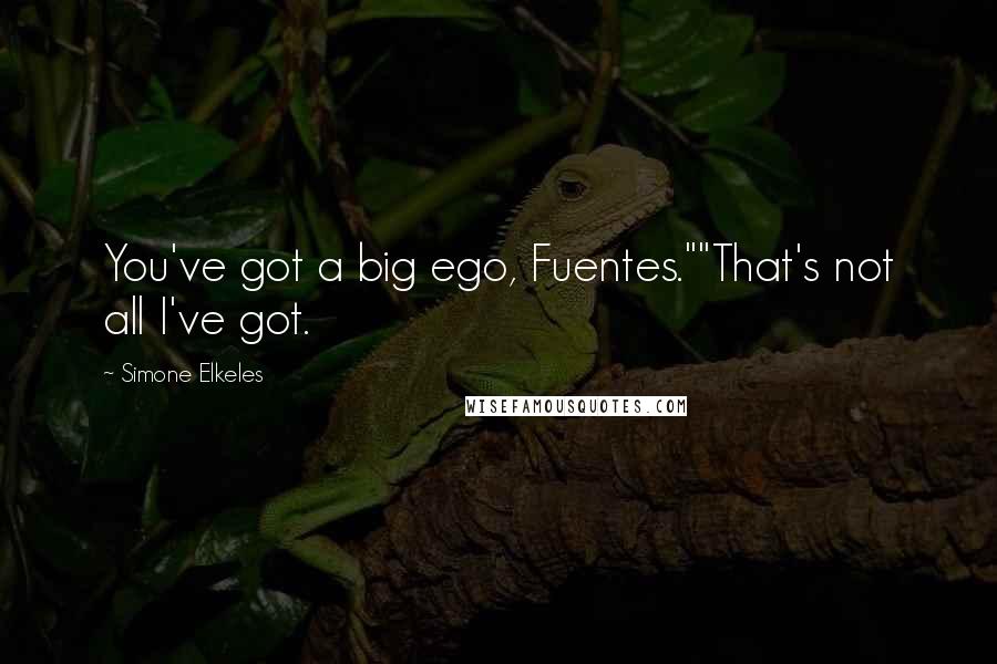 Simone Elkeles Quotes: You've got a big ego, Fuentes.""That's not all I've got.