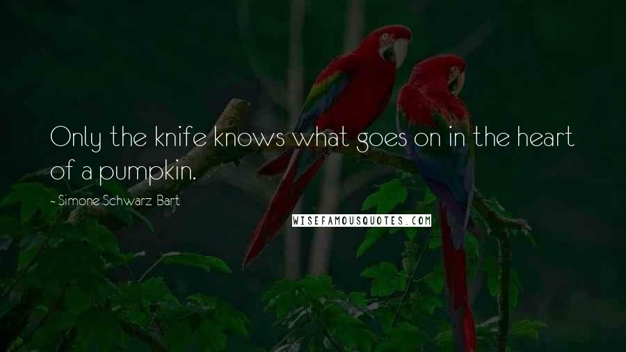 Simone Schwarz-Bart Quotes: Only the knife knows what goes on in the heart of a pumpkin.