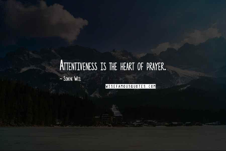 Simone Weil Quotes: Attentiveness is the heart of prayer.