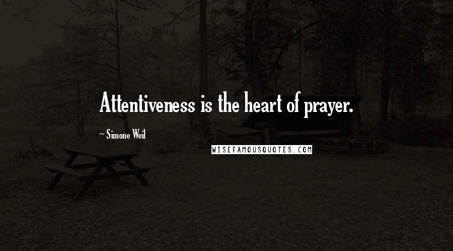 Simone Weil Quotes: Attentiveness is the heart of prayer.