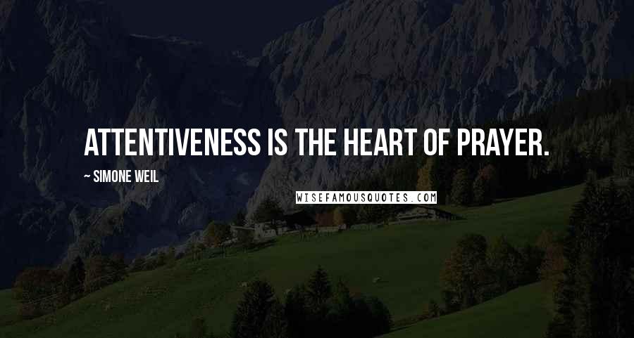 Simone Weil Quotes: Attentiveness is the heart of prayer.