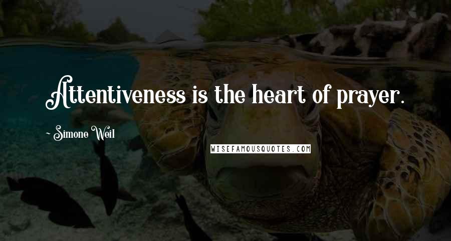 Simone Weil Quotes: Attentiveness is the heart of prayer.