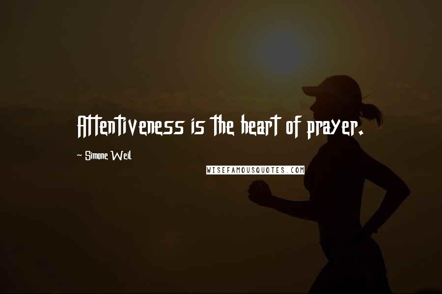 Simone Weil Quotes: Attentiveness is the heart of prayer.