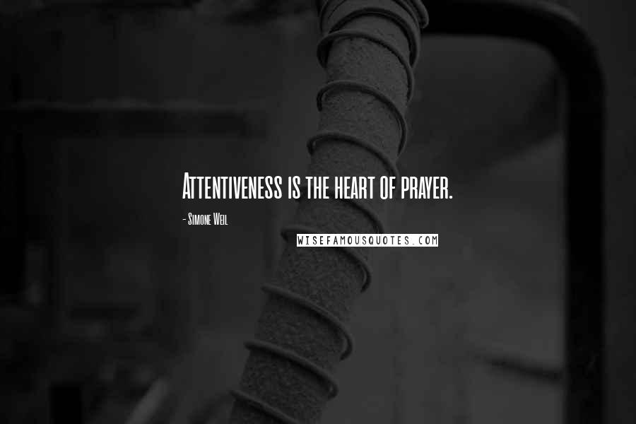 Simone Weil Quotes: Attentiveness is the heart of prayer.