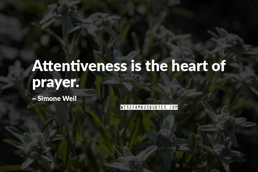 Simone Weil Quotes: Attentiveness is the heart of prayer.