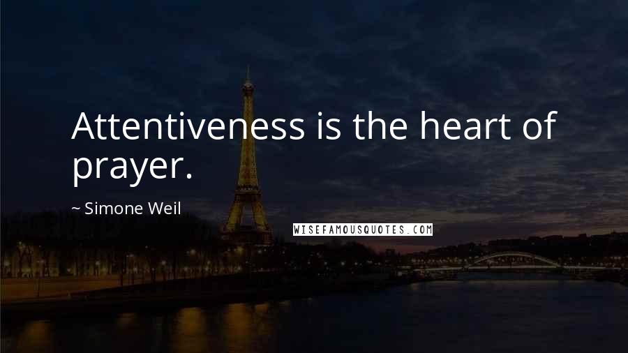 Simone Weil Quotes: Attentiveness is the heart of prayer.