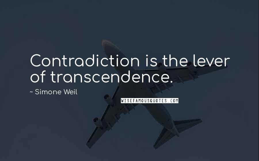 Simone Weil Quotes: Contradiction is the lever of transcendence.