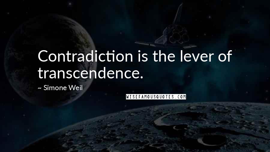 Simone Weil Quotes: Contradiction is the lever of transcendence.