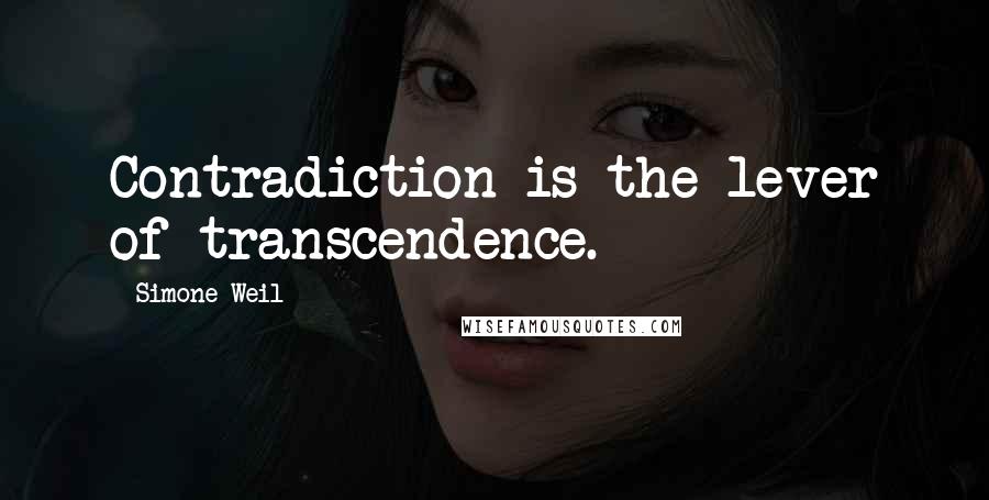 Simone Weil Quotes: Contradiction is the lever of transcendence.