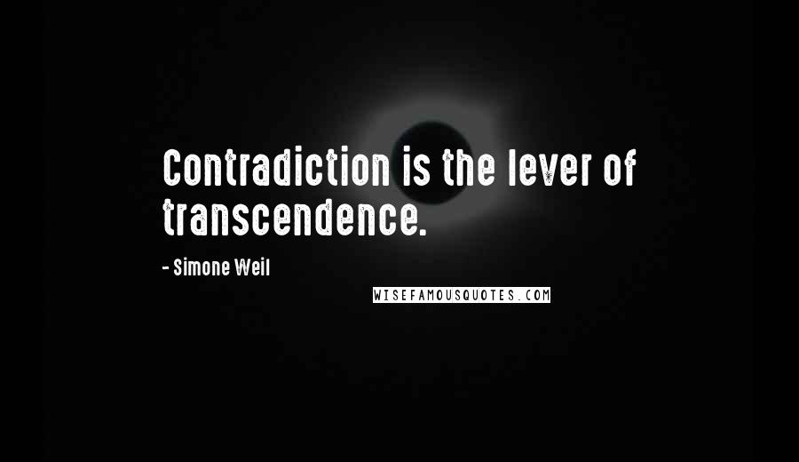 Simone Weil Quotes: Contradiction is the lever of transcendence.