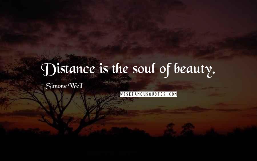 Simone Weil Quotes: Distance is the soul of beauty.