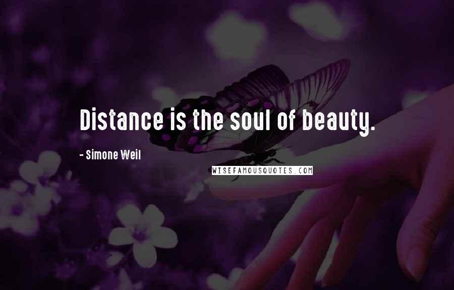 Simone Weil Quotes: Distance is the soul of beauty.