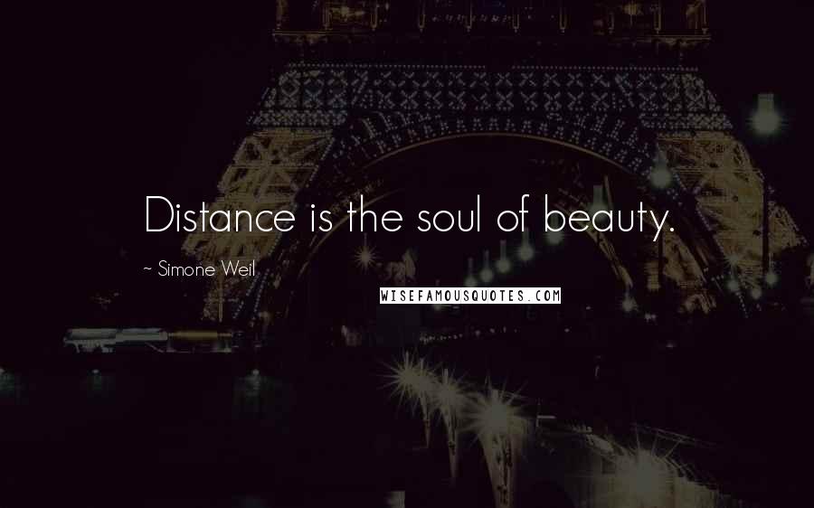Simone Weil Quotes: Distance is the soul of beauty.