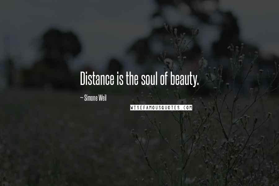 Simone Weil Quotes: Distance is the soul of beauty.