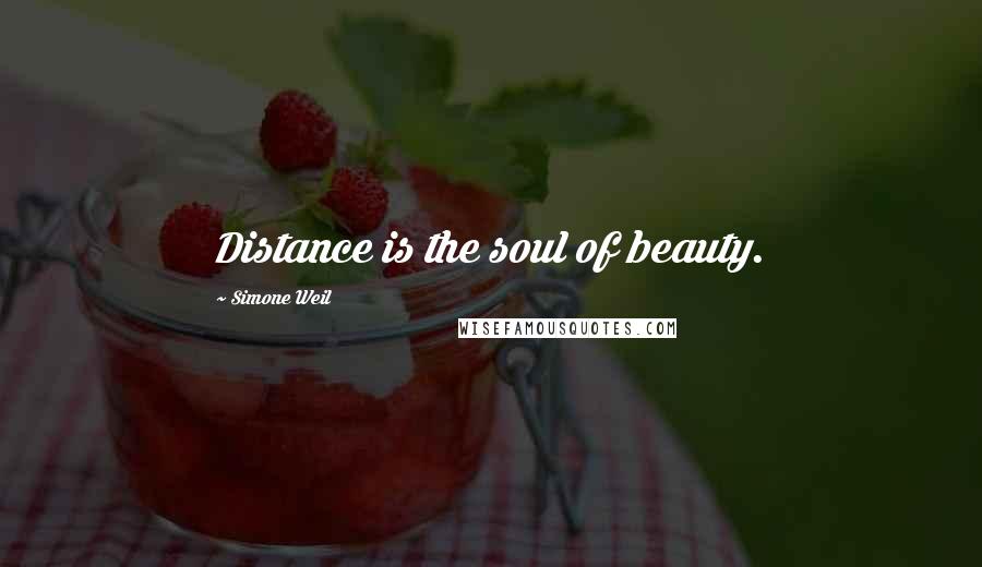 Simone Weil Quotes: Distance is the soul of beauty.