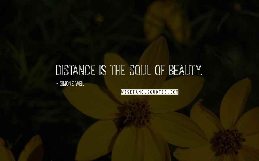 Simone Weil Quotes: Distance is the soul of beauty.