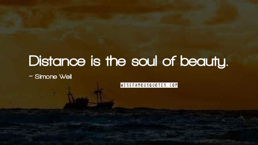Simone Weil Quotes: Distance is the soul of beauty.