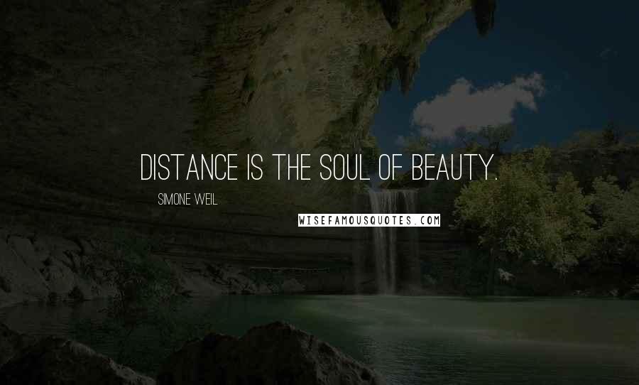 Simone Weil Quotes: Distance is the soul of beauty.
