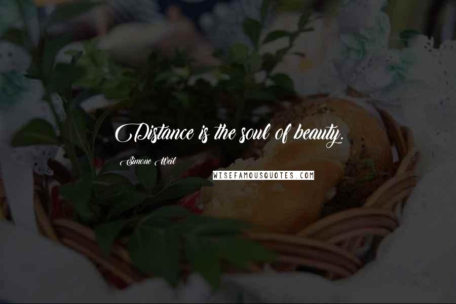 Simone Weil Quotes: Distance is the soul of beauty.