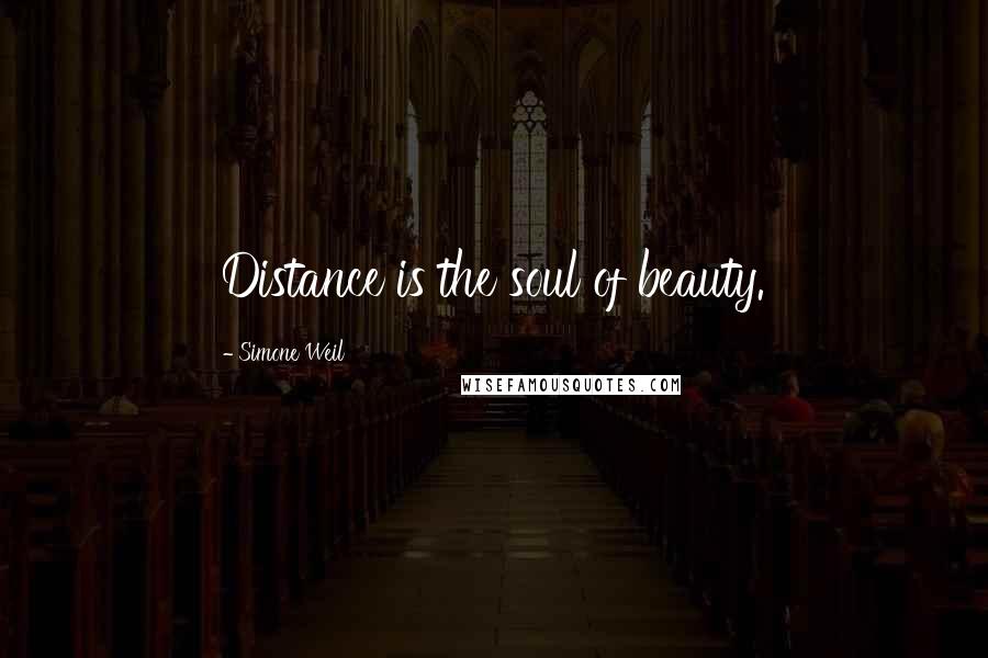 Simone Weil Quotes: Distance is the soul of beauty.