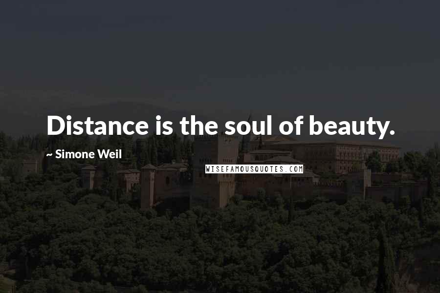 Simone Weil Quotes: Distance is the soul of beauty.
