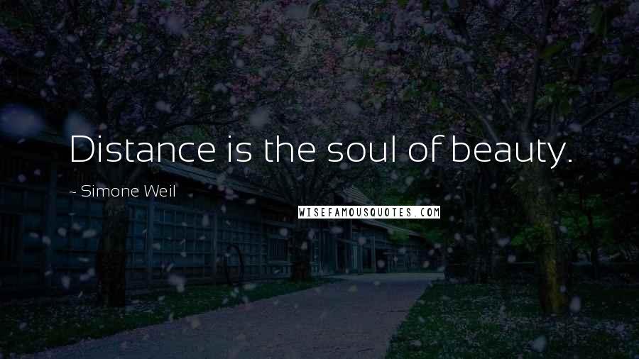 Simone Weil Quotes: Distance is the soul of beauty.