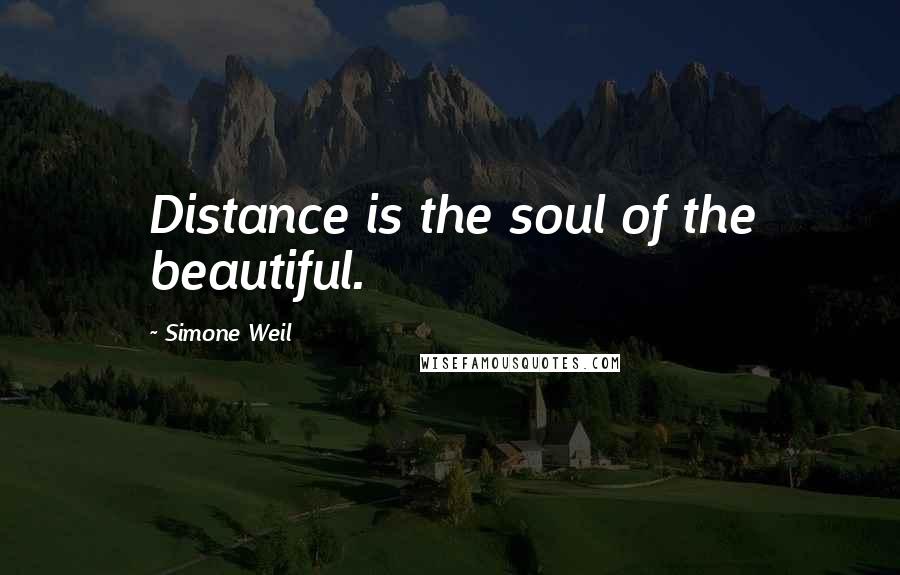 Simone Weil Quotes: Distance is the soul of the beautiful.