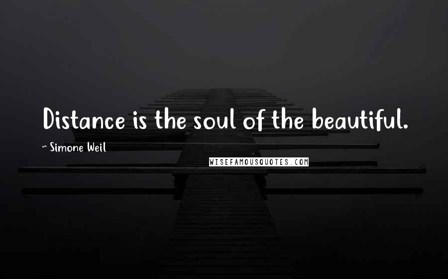 Simone Weil Quotes: Distance is the soul of the beautiful.