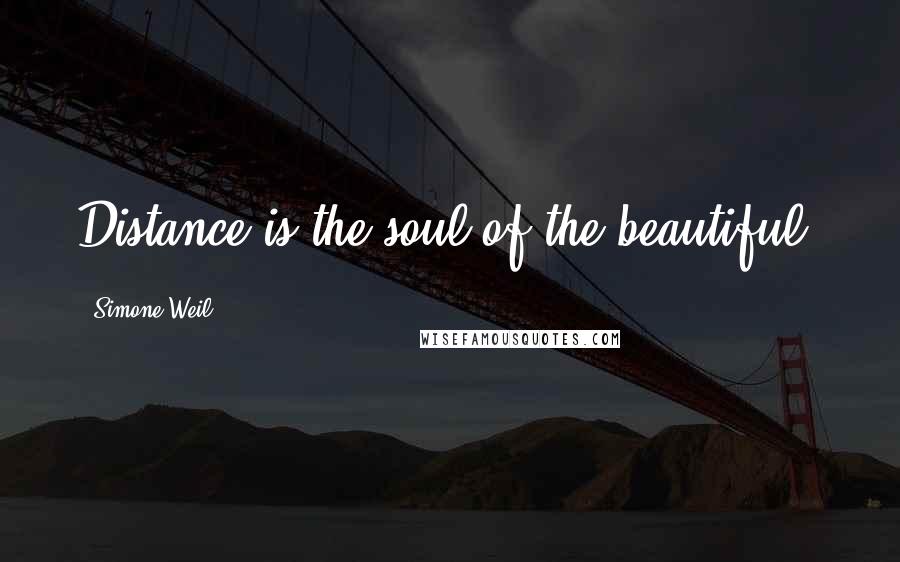 Simone Weil Quotes: Distance is the soul of the beautiful.