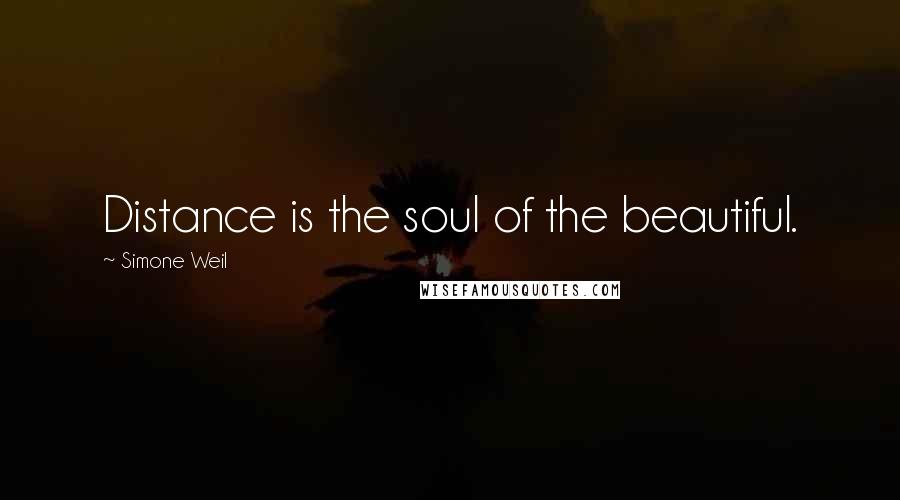 Simone Weil Quotes: Distance is the soul of the beautiful.