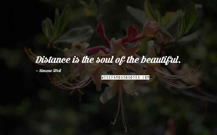 Simone Weil Quotes: Distance is the soul of the beautiful.