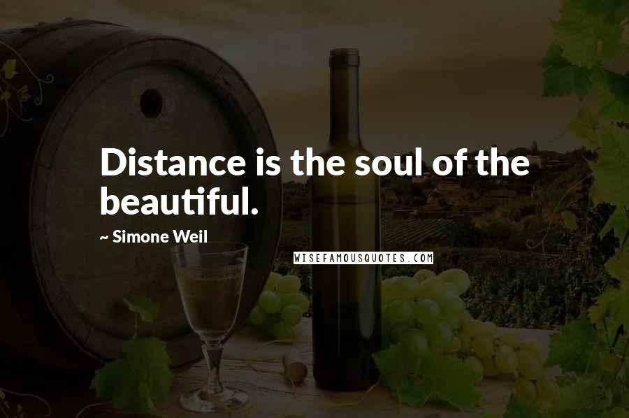 Simone Weil Quotes: Distance is the soul of the beautiful.